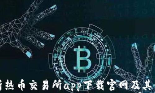全面解析热币交易所app下载官网及其使用指南