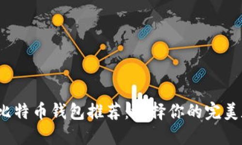 2023年最安全的比特币钱包推荐:选择你的完美数字资产保护方案