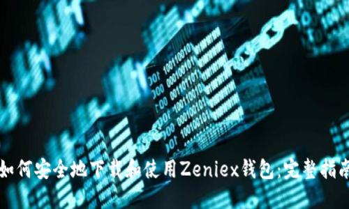 如何安全地下载和使用Zeniex钱包:完整指南