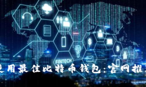 如何选择和使用最佳比特币钱包:官网推荐及使用指南