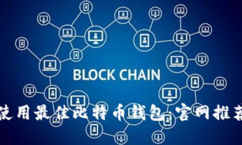 如何选择和使用最佳比特币钱包:官网推荐及使用指南