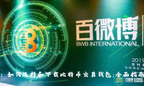 : 如何选择和下载比特币交易钱包:全面指南