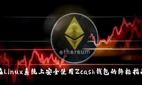 在Linux系统上安全使用Zcash钱包的终极指南