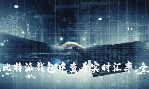 如何在比特派钱包中查看实时汇率:全面指南