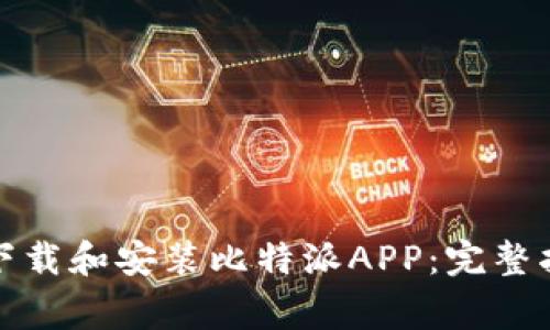 安卓手机如何下载和安装比特派APP:完整指南及注意事项