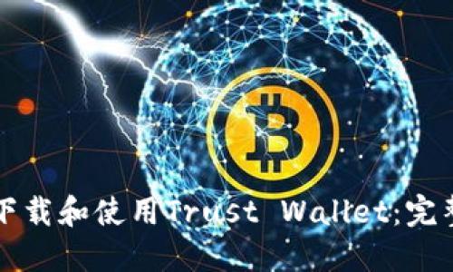 如何下载和使用Trust Wallet:完整指南
