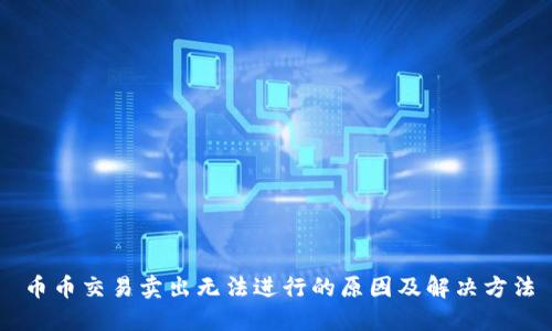 币币交易卖出无法进行的原因及解决方法