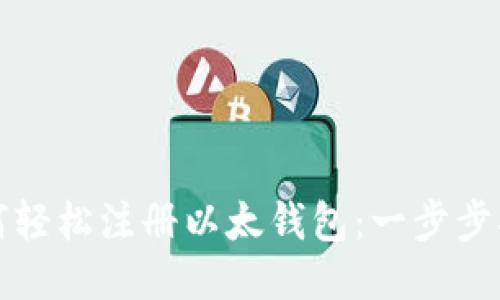 如何轻松注册以太钱包:一步步指南
