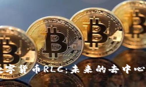 深入了解数字货币RLC:未来的去中心化计算平台