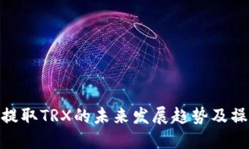 TRC20提取TRX的未来发展趋势及操作指南