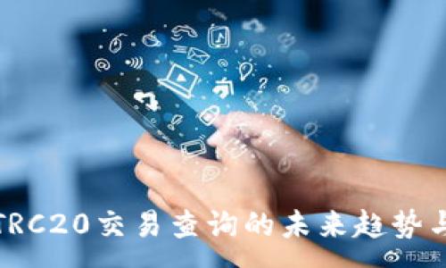 :

波场TRC20交易查询的未来趋势与发展