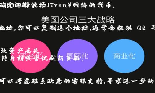 要在欧意（Ouyi）交易所上查找 TRC20 地址，请按以下步骤操作：

### 步骤一：登录你的账户
首先，访问欧意的官方网站并使用你的账户信息登录。如果你尚未注册账户，请先进行注册。

### 步骤二：访问钱包页
登录后，导航到网站的“钱包”或“资产”页面。这是你可以查看和管理自己的加密资产的地方。

### 步骤三：选择充值
在钱包页面，你通常会看到一个“充值”或“获取地址”的选项。点击这个选项，系统会提示你选择所需的加密货币。

### 步骤四：选择 TRC20（波场网络）
在货币列表中，寻找 TRC20 相关的代币（例如，USDT）。确定选择波场（Tron）网络的代币。

### 步骤五：获取地址
选中 TRC20 代币后，系统将生成一个对应的 TRC20 地址。你可以复制这个地址，通常会提供 QR 码供你扫描。

### 注意事项
- 确保你发送的资金与接收地址相匹配，否则可能会导致资产丢失。
- 有些用户反映在某些时间段内系统数据延迟，建议等待片刻或尝试刷新页面。

### 结语
如果在操作过程中遇到技术问题或无法找到相关选项，可以考虑联系欧意的客服支持，寻求进一步的帮助。希望以上信息能够帮助你顺利找到 TRC20 地址！
