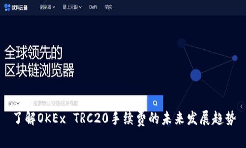 了解OKEx TRC20手续费的未来发展趋势
