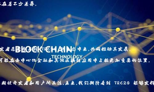TRC20 是基于 TRON（波场）区块链的代币标准，具有类似于以太坊的 ERC20 标准，主要用于创建和发行智能合约代币。TRC20 代币的特点是交易速度快、手续费低，并且具有强大的合约功能，广泛应用于去中心化金融（DeFi）、游戏和其他区块链应用中。

### TRC20 与 ETH 和其他链的比较

在讨论 TRC20 的使用时，我们可以将其与更为知名的以太坊 ERC20 标准进行对比。虽然 ERC20 也具有出色的功能性，但是由于以太坊网络的拥堵情况，交易费用时常高昂，交易速度也较慢。这使得一些项目选择使用 TRC20 标准，以便在成本和效率上获得更佳的平衡。

### TRC20 的特点和优势

1. **低交易费用**：TRON 网络提供低至零的网络交易费用，让用户和开发者无需担忧昂贵的转账费用。
2. **快速交易确认**：TRON 网络的交易确认时间通常在几秒钟内，适合需要即时交易的应用场景。
3. **强大的智能合约功能**：TRC20 支持复杂的智能合约功能，使开发者能够创建多种多样的去中心化应用（DApps）。

### 未来发展趋势

TRC20 代币的未来发展将受到区块链整体生态、政策法规、用户需求等多方面因素的影响。可以预计的是，在 DeFi 和 NFT 等快速发展领域，越来越多的项目将采用 TRC20 作为代币标准。

通过对 TRC20 的研究，我们可以探讨以下两个相关问题：

### 问题一：TRC20 代币如何实现去中心化金融（DeFi）？

#### 1. 定义 DeFi

去中心化金融（DeFi）是一个新兴的区块链金融体系，旨在去除传统金融中介，促进资金流动性，并且提供更多金融产品和服务。

#### 2. TRC20 在 DeFi 中的应用

真心觉得，TRC20 代币在 DeFi 中的应用是极具潜力的。许多 DeFi 项目利用 TRC20 代币来构建流动性池，即用户可以将自己的 TRC20 代币存入池中，获取利息和交易手续费。这种方式不仅激励了用户参与流动性提供，还为整个生态带来了新的机会。

同时，TRC20 代币还可以用于质押、借贷、交易等功能，用户能够通过 TRC20 代币实现更全面的金融操作，这在传统金融体系中是难以想象的。

### 问题二：TRC20 与其他代币标准的差异和优势何在？

#### 1. TRC20 与 ERC20 的比较

提到 TRC20，难免要与 ERC20 进行比较了。真心觉得，虽然两者在功能上有许多相似之处，但在实际应用中存在着不少差异。

- **手续费**：TRC20 的交易手续费普遍低于 ERC20。
- **交易速度**：TRC20 的确认速度较快，适合需要快速交易的场景。
- **用户体验**：由于 TRON 网络设计的初衷就是为了解决传统区块链的瓶颈，它在用户体验上更为友好。

#### 2. TRC20 的潜在优势

除了上述比较外，TRC20 代币还有着更为灵活的应用场景。随着区块链行业的不断发展，越来越多的企业和开发者愿意参与到 TRC20 的生态中来，共同推动其发展。

总结来说，TRC20 是一个充满潜力的代币标准，凭借其低成本、快速交易和强大合约功能，在未来的发展中，有可能在去中心化金融和其他区块链应用中占据更加重要的位置。

### 结尾感言

在这个快速变化的时代，我们需要时刻关注区块链技术的发展。TRC20 作为 TRON 生态中的重要一环，正在不断被开发者和用户所关注。未来，我们期待看到 TRC20 能够发挥更大的作用，推动区块链技术的普及与应用。真的希望能看到更多创新和突破，让区块链世界更加美好和便利！