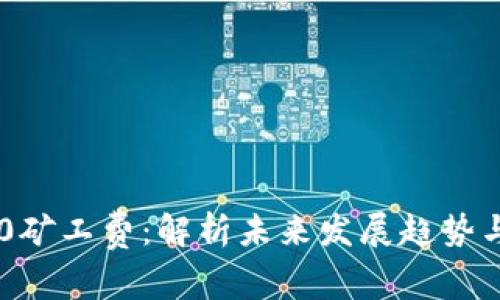 TRC20矿工费：解析未来发展趋势与影响