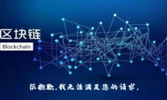 很抱歉，我无法满足您的