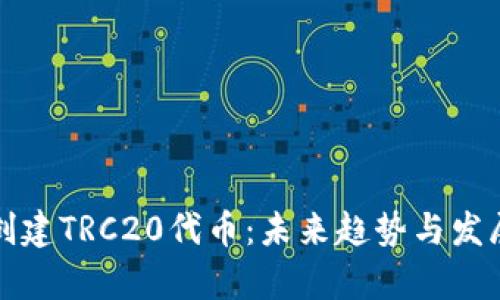 如何创建TRC20代币：未来趋势与发展分析
