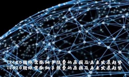 TRC20转账需缴纳手续费的原因及未来发展趋势
TRC20转账需缴纳手续费的原因及未来发展趋势