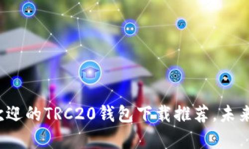 2023年最受欢迎的TRC20钱包下载推荐，未来发展趋势分析