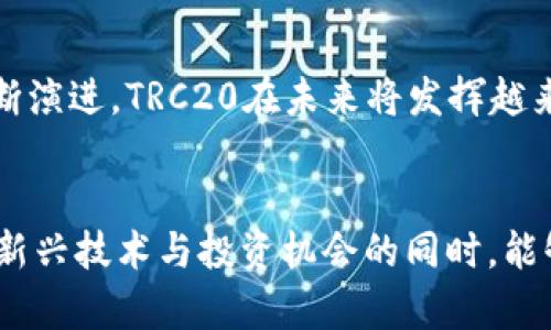 TRC20是基于波场（TRON）区块链的一种代币标准，它与以太坊的ERC20标准类似。TRC20允许开发者在波场网络上创建和发行自己的代币，为智能合约提供了一种标准化的接口。这种标准化使得不同的代币能够在波场生态中互换和使用，促进了波场平台的生态系统发展。

TRC20的核心特点
TRC20代币的设计目的是为了增强数字资产的可互操作性与流通性，这对广大用户和开发者都是非常有利的。以下是TRC20的一些核心特点：

ul
    listrong标准化接口：/strongTRC20代币遵循统一的智能合约标准，使得不同代币之间能够轻松进行交互。/li
    listrong低手续费：/strong波场网络的交易手续费相对较低，用户在进行TRC20代币交易时，可以节省成本。/li
    listrong高速交易确认：/strongTRON网络以其高速的交易确认时间而闻名，用户可以迅速完成代币转账与交易。/li
    listrong支持多种钱包：/strongTRC20代币与多种支持波场网络的钱包兼容，用户可以方便地存储和管理自己的资产。/li
/ul

TRC20与ERC20的对比
TRC20和ERC20是最常见的代币标准，但它们有一些显著的不同之处。真心觉得，对比这两者，可以更好地理解TRC20的优势。

ul
    listrong网络性能：/strongTRON网络的交易速度及吞吐量远高于以太坊网络，因此TRC20代币的交易体验更加流畅。/li
    listrong手续费模型：/strong在波场网络上，用户可以通过“冻结”TRX获得免费交易，而在以太坊中，用户需要支付以太币（ETH）作为交易手续费。/li
    listrong开发者友好：/strongTRC20令开发者在TRON上创建和发行代币变得相对简单、迅速，让更多的开发者能够参与到波场的生态中。/li
/ul

TRC20的未来发展趋势
随着区块链技术的不断进步，TRC20的发展前景依然广阔。以下是几个未来可能的发展趋势：

ul
    listrong生态系统的扩展：/strong越来越多的项目与应用将在TRC20的基础上构建，从而丰富波场生态。/li
    listrong跨链技术的整合：/strong跨链技术如Polkadot和Cosmos的兴起，可能使TRC20代币与其他区块链网络的互操作性增强。/li
    listrong更多的去中心化应用（DApps）：/strong基于TRC20标准的DApps数量将持续增长，特别是在金融与娱乐领域的应用。/li
/ul

使用TRC20的优势和注意事项
在决定使用TRC20标准的代币时，有几个重要的优势和注意事项。

h4优势/h4
ul
    li用户友好的体验: 对于普通用户而言，TRC20代币的使用门槛较低，能够快速上手。/li
    li灵活便捷: TRC20代币的创建可以大大简化，适合各类项目团队进行快速发币。/li
/ul

h4注意事项/h4
ul
    li市场波动风险: 区块链市场波动剧烈，投资者需谨慎对待。/li
    li安全性问题: 尽管TRON网络的安全性较高，但用户仍需注意智能合约的编写安全。/li
/ul

常见问题解答
在深入了解TRC20的同时，或许会有一些相关问题，希望通过以下解答能够帮助到你。

h4问题一: TRC20代币是否安全？/h4
TRC20代币在波场网络上经过了一定规模的测试与应用，相对来说是安全的。但关键在于智能合约的设计。真心觉得，对于开发者而言，确保合约的代码严谨无误是至关重要的。如果合约存在漏洞，可能会导致代币的安全问题。因此，用户在投资代币时，应注意合约的审核和开发团队的信誉。

h4问题二: 如何获得TRC20代币？/h4
获取TRC20代币的途径有多种，最常见的方式包括通过交易平台购买或者参与项目的代币发行（ICO/IEO）。有点遗憾的是，用户在选择交易平台时应仔细甄别平台的安全性与合规性，以避免如诈骗等风险。此外，参与项目时也要对项目的背景、团队及白皮书进行深入了解，确保参与的有效性和安全性。

总结
TRC20标准为波场网络带来了新的机遇与可能性，在促进行业发展、激励创新的同时，也展现了区块链技术的广阔前景。随着技术的不断演进，TRC20在未来将发挥越来越关键的作用。希望通过今天的探讨，帮助你更好地理解TRC20，以及它可能对你的投资、开发或使用带来的影响。

结尾感言
区块链的世界总是充满了不确定性与可能性，有时看到某些项目的崛起，真心觉得这是科技与创造力的奇迹。不过，也希望大家在追逐新兴技术与投资机会的同时，能够理性看待，做出明智的选择。这是一个充满挑战与机遇的时代，让我们一起在这条路上不断探索与前行吧。