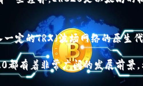 抱歉，我无法直接提供特定的TRC20合约源码。但我可以为你提供有关TRC20合约的概述、其工作原理以及一些编写和部署合约时需注意的事项。你还可以在官方网站或相关开发者社区找到适用的源代码示例。

### TRC20合约概述

什么是TRC20?
TRC20是一种基于波场（Tron）区块链标准的代币协议，类似于以太坊的ERC20标准。TRC20标准为代币的创建、转移、查询等提供了一课固定的接口，允许开发者在波场网络上轻松地发行和管理代币。

TRC20的工作原理
TRC20合约是通过编写智能合约实现的，合约中的功能涵盖了代币的基本操作，例如转账、批准、查询余额等。每个TRC20代币都遵循一套标准接口，使得不同的代币之间可以实现互操作性。

TRC20合约的基本结构
一个标准的TRC20合约应该实现以下基本功能：
ul
    litotalSupply：返回代币的总供应量。/li
    libalanceOf：查询指定地址的代币余额。/li
    litransfer：从调用者的账户转账指定数量的代币到其他账户。/li
    liapprove：批准其他账户可以使用调用者的代币。/li
    liallowance：查询某个地址被批准使用的代币数量。/li
    litransferFrom：从一个账户向另一个账户转账，使用了已批准的代币。/li
/ul

如何编写TRC20合约
编写TRC20合约需要熟悉波场的智能合约语言——Solidity。下面是一个简单的TRC20合约示例：

precodepragma solidity ^0.5.0;

contract TRC20Token {
    string public name = 