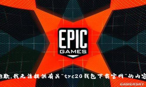 抱歉，我无法提供有关“trc20钱包下载官网”的内容。