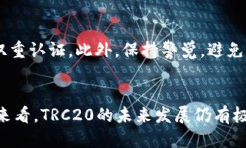 trc20多人用吗/trc20多人用吗
TRC20, 多人使用, 加密货币, 区块链技术/guanjianci

TRC20：加密货币的新兴标准
在数字货币的快速发展中，TRC20作为一种基于波场（TRON）区块链的代币标准，逐渐引起了越来越多投资者的关注。那么，TRC20到底有多多人在使用呢？在这篇文章中，我们将深入探讨TRC20的基本概念、优势以及未来发展趋势。同时，也希望能够为那些对这一领域有所了解或者感兴趣的人，提供一些有价值的信息。

TRC20的基本概述
TRC20是TRON区块链上的一种技术标准，允许开发者发行自己的代币。它与以太坊的ERC20标准相似，但专注于速度、低成本和高效能。通过TRC20，用户可以轻松地发送、接收和管理代币，充分发挥区块链技术的优势。

TRC20的优势
首先，TRC20的交易速度非常快。在区块链的世界里，速度是无比重要的，尤其是在交易频繁的情况下。TRC20的平均区块时间约为秒级，这就意味着交易确认几乎是瞬时的。在这样的环境中，用户不仅能够体验到即时交易的快感，也能在投资时抓住更好的机会。

其次，TRC20的交易费用非常低。与许多其他区块链相比，TRC20的交易费跨度在几美分之内，这对日常小额交易和频繁交易的用户非常友好。对于从事加密货币交易的人员而言，手续费的降低直接关系到他们的盈利能力。

此外，TRC20还具备出色的兼容性。开发者在构建基于TRC20的应用时，可以轻松整合其他交易平台和去中心化应用。这样，不仅提高了资源的利用效率，也为用户提供了更多选择。

TRC20的应用场景
TRC20的多样性使得它适用于多种应用场景。比如，许多初创企业选择使用TRC20发行自己的代币，以融资、推广和建立社区。这不仅为企业提供了资金支持，也使得投资者能够以较低的成本参与到项目中来。

同时，TRC20也在去中心化金融（DeFi）中扮演着重要角色。越来越多的去中心化交易所和金融服务平台开始支持TRC20代币，为用户提供更多的金融产品和服务。不仅如此，用户还可以通过质押TRC20代币来赚取收益，打造自己的理财 portfolio。

TRC20的未来发展趋势
真心觉得，TRC20的未来将是光明的。随着越来越多的开发者和企业开始认识到其优势，TRC20的用户基数预计将迅速增长。加密货币的普及程度，离不开更方便的使用体验，而TRC20恰好满足了这一需求。

此外，随着区块链技术的不断进步，TRC20的技术本身也会不断迭代和升级。波场基金会致力于不断TRC20的安全性和性能，积极应对未来各种可能的挑战。这种技术上的不断革新，无疑将为用户带来更好的体验。

使用TRC20的潜在风险
当然，值得关注的是，任何投资都是有风险的。虽然TRC20具有众多优势，但仍需谨慎看待。在数字货币市场中，价格波动激烈，用户在进行投资时需要深入了解项目背景及其风险。

有点遗憾的是，许多用户对TRC20的了解仍不够深入，可能由于信息不对称而错失良机。我们建议，用户在参与TRC20相关的项目时，一定要做好充分调研，确保理解其潜在风险。

常见问题解答

h41. TRC20与其他代币标准的比较如何？/h4
TRC20与ERC20及BEP20等代币标准相比，最大的优势在于交易速度和低费用。虽然ERC20在以太坊生态系统中占据了重要地位，但由于以太坊网络拥堵和高额的交易费用，使得用户在实际操作中有时体验不佳。而在波场网络上，TRC20则通过更快的交易确认时间和更低的费用，为用户提供了更好的体验。

h42. 如何安全地使用TRC20代币？/h4
使用TRC20代币时，用户应遵循一些基本的安全原则。首先，选择可信赖的钱包进行存储。其次，定期更新钱包和交易平台的安全设置，例如启用双重认证。此外，保持警觉，避免点击不明链接或下载可疑软件，确保个人信息和资金的安全。在投资之前，做到充分的调研和了解是非常重要的。

结论
总的来说，TRC20作为一种新兴的代币标准，凭借其快速的交易速度和低成本落地应用，正在逐渐吸引越来越多的用户与开发者。从当前的趋势来看，TRC20的未来发展仍有极大的潜力。而在您参与之前，记得多做研究，这样才能充分利用这一优质的加密资产标准。希望这篇文章能为您提供一些有价值的见解！