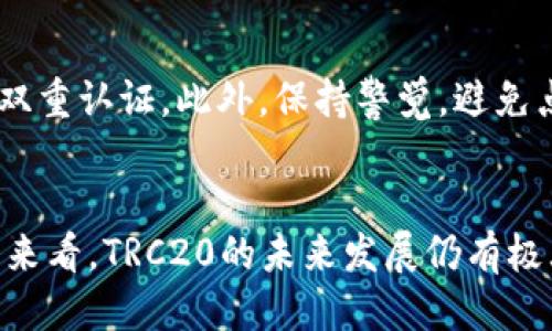 trc20多人用吗/trc20多人用吗
TRC20, 多人使用, 加密货币, 区块链技术/guanjianci

TRC20：加密货币的新兴标准
在数字货币的快速发展中，TRC20作为一种基于波场（TRON）区块链的代币标准，逐渐引起了越来越多投资者的关注。那么，TRC20到底有多多人在使用呢？在这篇文章中，我们将深入探讨TRC20的基本概念、优势以及未来发展趋势。同时，也希望能够为那些对这一领域有所了解或者感兴趣的人，提供一些有价值的信息。

TRC20的基本概述
TRC20是TRON区块链上的一种技术标准，允许开发者发行自己的代币。它与以太坊的ERC20标准相似，但专注于速度、低成本和高效能。通过TRC20，用户可以轻松地发送、接收和管理代币，充分发挥区块链技术的优势。

TRC20的优势
首先，TRC20的交易速度非常快。在区块链的世界里，速度是无比重要的，尤其是在交易频繁的情况下。TRC20的平均区块时间约为秒级，这就意味着交易确认几乎是瞬时的。在这样的环境中，用户不仅能够体验到即时交易的快感，也能在投资时抓住更好的机会。

其次，TRC20的交易费用非常低。与许多其他区块链相比，TRC20的交易费跨度在几美分之内，这对日常小额交易和频繁交易的用户非常友好。对于从事加密货币交易的人员而言，手续费的降低直接关系到他们的盈利能力。

此外，TRC20还具备出色的兼容性。开发者在构建基于TRC20的应用时，可以轻松整合其他交易平台和去中心化应用。这样，不仅提高了资源的利用效率，也为用户提供了更多选择。

TRC20的应用场景
TRC20的多样性使得它适用于多种应用场景。比如，许多初创企业选择使用TRC20发行自己的代币，以融资、推广和建立社区。这不仅为企业提供了资金支持，也使得投资者能够以较低的成本参与到项目中来。

同时，TRC20也在去中心化金融（DeFi）中扮演着重要角色。越来越多的去中心化交易所和金融服务平台开始支持TRC20代币，为用户提供更多的金融产品和服务。不仅如此，用户还可以通过质押TRC20代币来赚取收益，打造自己的理财 portfolio。

TRC20的未来发展趋势
真心觉得，TRC20的未来将是光明的。随着越来越多的开发者和企业开始认识到其优势，TRC20的用户基数预计将迅速增长。加密货币的普及程度，离不开更方便的使用体验，而TRC20恰好满足了这一需求。

此外，随着区块链技术的不断进步，TRC20的技术本身也会不断迭代和升级。波场基金会致力于不断TRC20的安全性和性能，积极应对未来各种可能的挑战。这种技术上的不断革新，无疑将为用户带来更好的体验。

使用TRC20的潜在风险
当然，值得关注的是，任何投资都是有风险的。虽然TRC20具有众多优势，但仍需谨慎看待。在数字货币市场中，价格波动激烈，用户在进行投资时需要深入了解项目背景及其风险。

有点遗憾的是，许多用户对TRC20的了解仍不够深入，可能由于信息不对称而错失良机。我们建议，用户在参与TRC20相关的项目时，一定要做好充分调研，确保理解其潜在风险。

常见问题解答

h41. TRC20与其他代币标准的比较如何？/h4
TRC20与ERC20及BEP20等代币标准相比，最大的优势在于交易速度和低费用。虽然ERC20在以太坊生态系统中占据了重要地位，但由于以太坊网络拥堵和高额的交易费用，使得用户在实际操作中有时体验不佳。而在波场网络上，TRC20则通过更快的交易确认时间和更低的费用，为用户提供了更好的体验。

h42. 如何安全地使用TRC20代币？/h4
使用TRC20代币时，用户应遵循一些基本的安全原则。首先，选择可信赖的钱包进行存储。其次，定期更新钱包和交易平台的安全设置，例如启用双重认证。此外，保持警觉，避免点击不明链接或下载可疑软件，确保个人信息和资金的安全。在投资之前，做到充分的调研和了解是非常重要的。

结论
总的来说，TRC20作为一种新兴的代币标准，凭借其快速的交易速度和低成本落地应用，正在逐渐吸引越来越多的用户与开发者。从当前的趋势来看，TRC20的未来发展仍有极大的潜力。而在您参与之前，记得多做研究，这样才能充分利用这一优质的加密资产标准。希望这篇文章能为您提供一些有价值的见解！