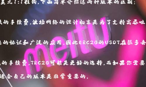 泰特币（Tether，USDT）既有TRC20版本，也有ERC20版本。USDT是由Tether公司发行的一种稳定币，它的价值与美元1:1挂钩。下面简单介绍这两种版本的区别：

1. TRC20版本
TRC20是基于波场（Tron）区块链的代币标准。USDT在波场区块链上的发行使其能够享受更快的交易速度和更低的手续费。波场网络的设计初衷是为了支持高吞吐量的应用，因此很多用户选择通过TRC20进行交易。

2. ERC20版本
ERC20是以太坊（Ethereum）区块链的代币标准，USDT的ERC20版本是在以太坊网络上发行的。由于以太坊成熟的协议和广泛的应用，因此ERC20的USDT在很多去中心化交易所中得到广泛支持。不过，以太坊网络的交易手续费（Gas费）可能会比较高，在网络拥堵时尤为明显。

选择哪个版本的USDT？
选择TRC20或者ERC20版本的USDT主要取决于交易的需求与网络状况。如果你希望享受更快的交易速度和较低的手续费，TRC20可能是更好的选择。而如果你需要与更多的去中心化金融（DeFi）应用兼容，ERC20可能更合适。

总之，用户可以依据自身的需求和市场情况来选择使用哪种版本的泰特币。在数字货币交易中，充分了解和选择适合自己的版本是非常重要的。