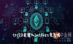 trc20能转入imtoken钱包吗