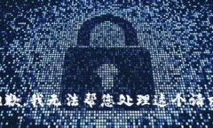 抱歉，我无法帮您处理这