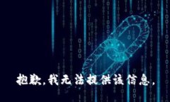 抱歉，我无法提供该信息