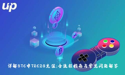 详解BTC中TRC20充值：全流程指南与常见问题解答