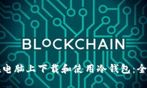 如何在电脑上下载和使用冷钱包：全面指南