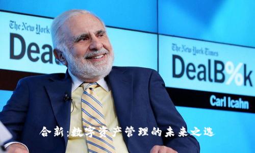 合新：数字资产管理的未来之选